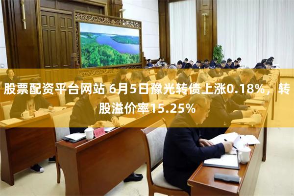 股票配资平台网站 6月5日豫光转债上涨0.18%，转股溢价率15.25%