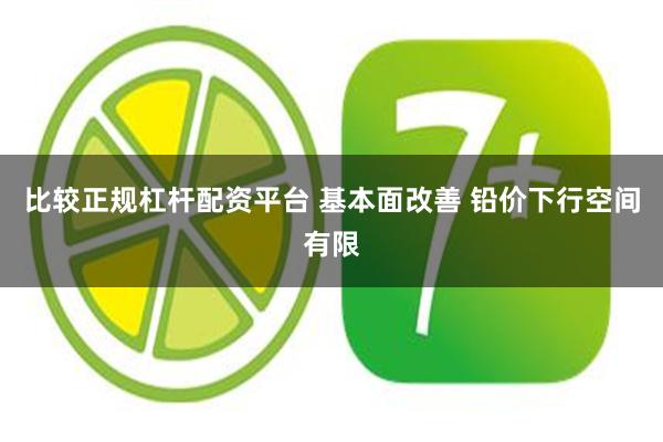 比较正规杠杆配资平台 基本面改善 铅价下行空间有限